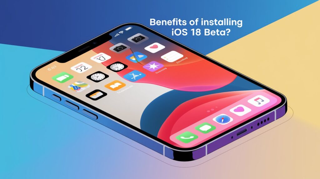 Benefits of Installing iOS 18 Beta
